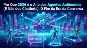 Por Que 2026 é o Ano dos Agentes Autônomos (E Não dos Chatbots): O Fim da Era da Conversa