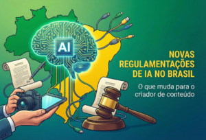 Novas regulamentações de IA no Brasil: O que muda para o criador de conteúdo